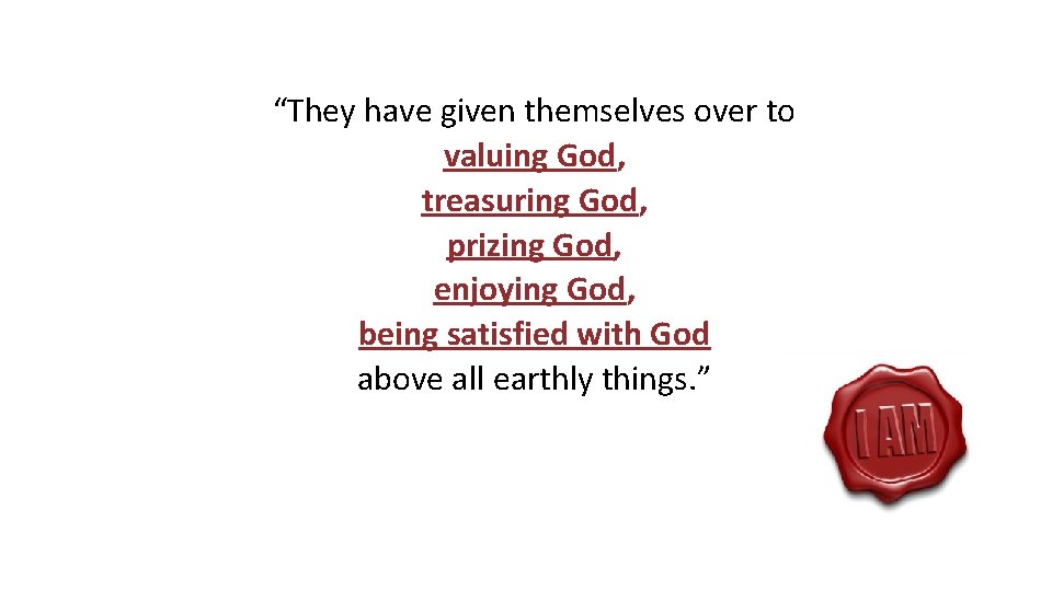 “They have given themselves over to valuing God, treasuring God, prizing God, enjoying God,