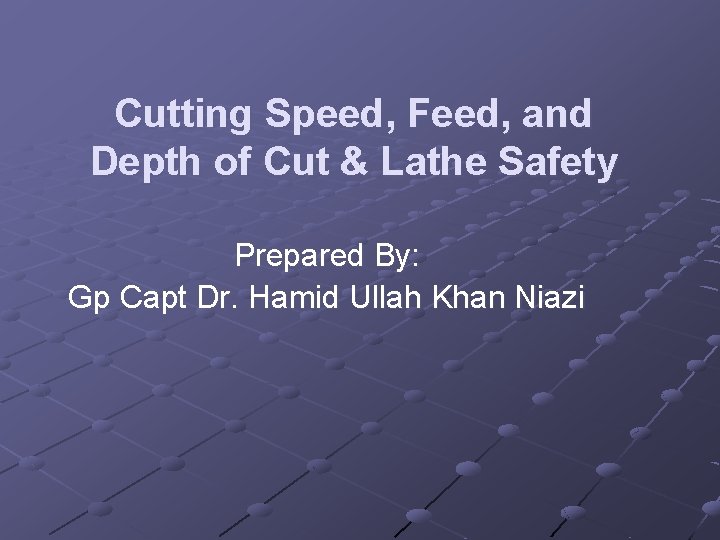 Cutting Speed, Feed, and Depth of Cut & Lathe Safety Prepared By: Gp Capt