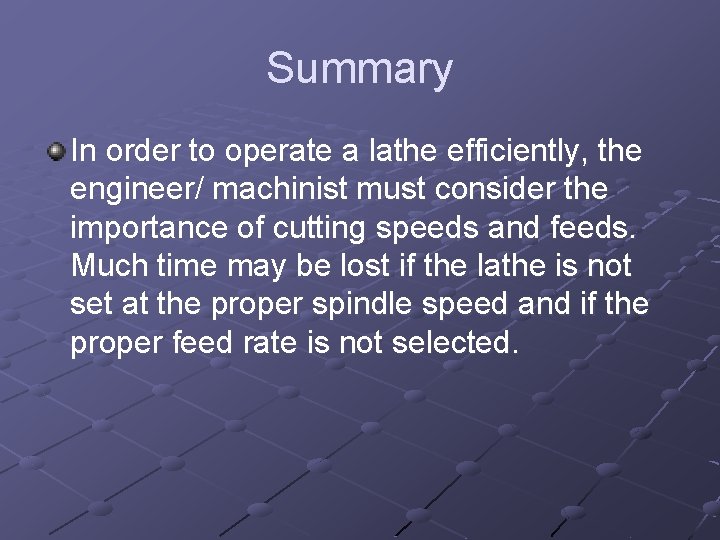 Summary In order to operate a lathe efficiently, the engineer/ machinist must consider the