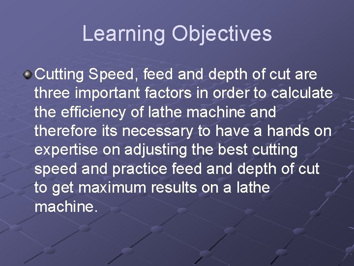 Learning Objectives Cutting Speed, feed and depth of cut are three important factors in