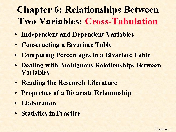 Chapter 6: Relationships Between Two Variables: Cross-Tabulation • • Independent and Dependent Variables Constructing