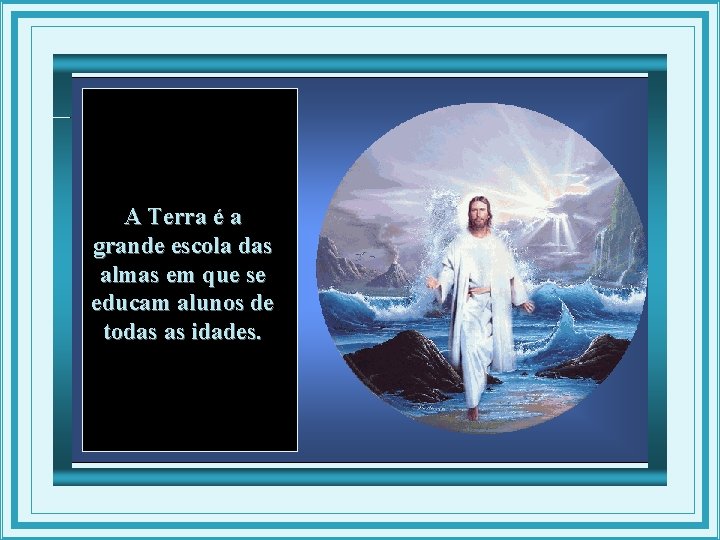 A Terra é a grande escola das almas em que se educam alunos de