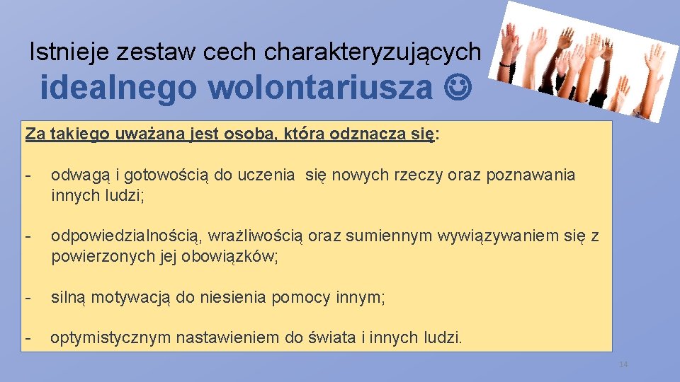 Istnieje zestaw cech charakteryzujących idealnego wolontariusza Za takiego uważana jest osoba, która odznacza się: