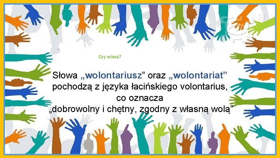 . Czy wiesz? Słowa „wolontariusz” oraz „wolontariat” pochodzą z języka łacińskiego volontarius, co oznacza