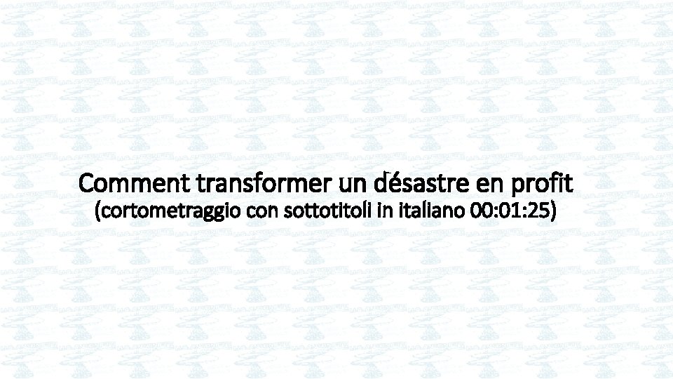 Comment transformer un désastre en profit (cortometraggio con sottotitoli in italiano 00: 01: 25)