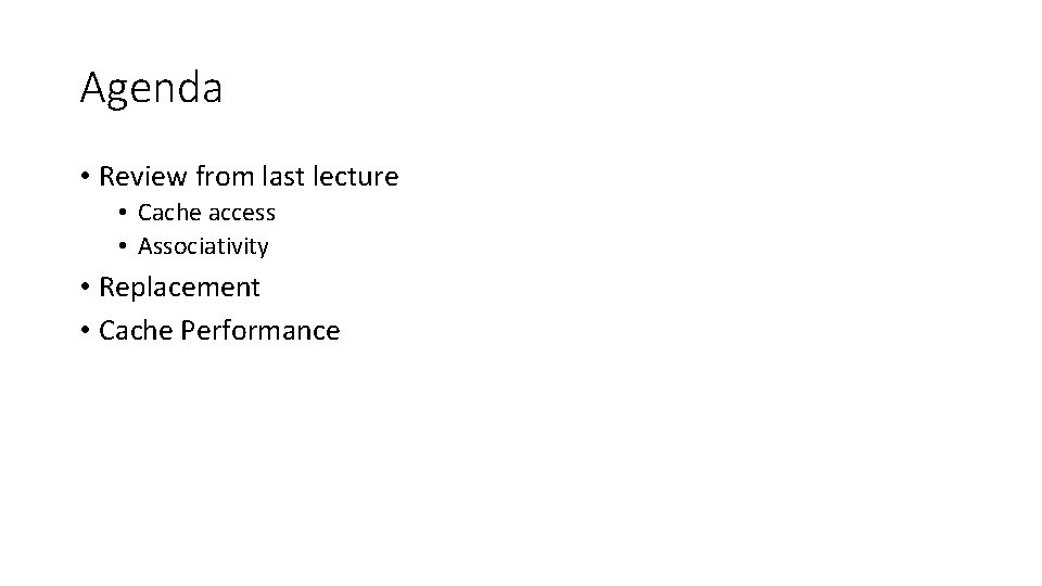 Agenda • Review from last lecture • Cache access • Associativity • Replacement •