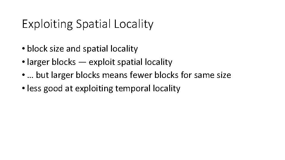Exploiting Spatial Locality • block size and spatial locality • larger blocks — exploit