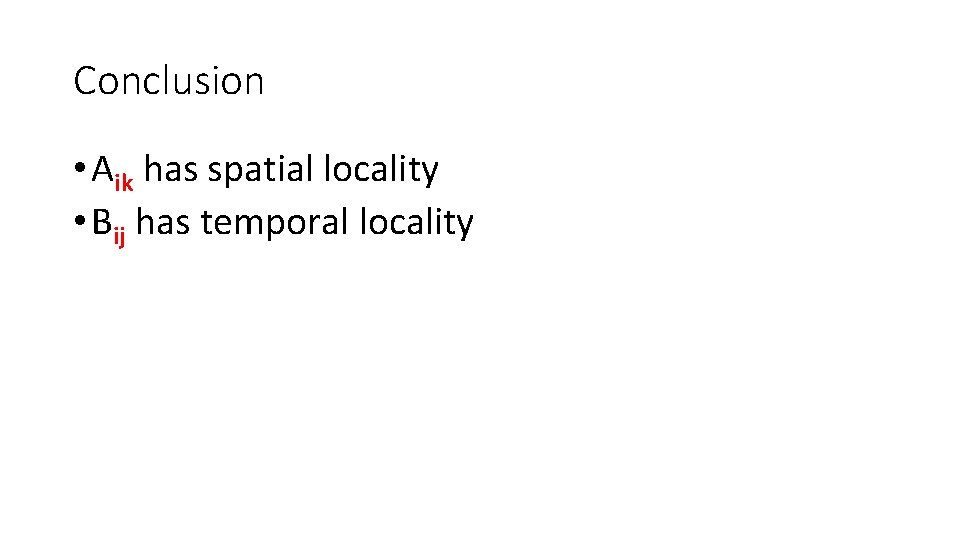 Conclusion • Aik has spatial locality • Bij has temporal locality 