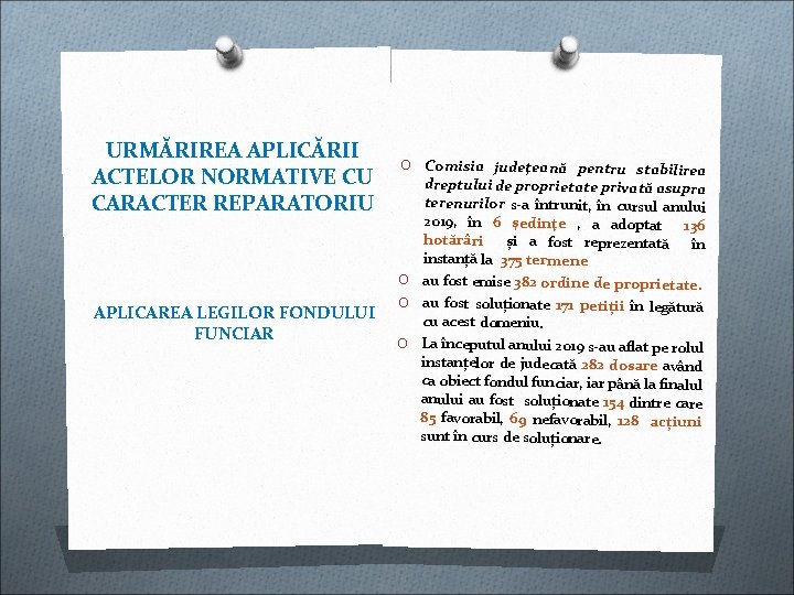 URMĂRIREA APLICĂRII ACTELOR NORMATIVE CU CARACTER REPARATORIU APLICAREA LEGILOR FONDULUI FUNCIAR Comisia judeţeană pentru URMĂRIREA APLICĂRII ACTELOR NORMATIVE CU CARACTER REPARATORIU APLICAREA LEGILOR FONDULUI FUNCIAR Comisia judeţeană pentru