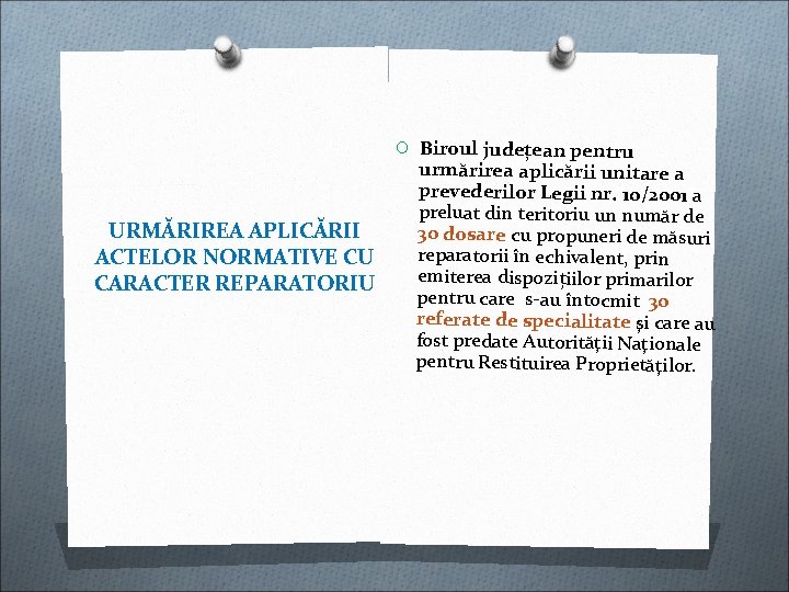 O Biroul județean pentru URMĂRIREA APLICĂRII ACTELOR NORMATIVE CU CARACTER REPARATORIU urmărirea aplicării unitare O Biroul județean pentru URMĂRIREA APLICĂRII ACTELOR NORMATIVE CU CARACTER REPARATORIU urmărirea aplicării unitare