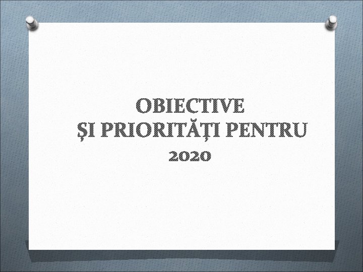 OBIECTIVE ȘI PRIORITĂȚI PENTRU 2020 OBIECTIVE ȘI PRIORITĂȚI PENTRU 2020
