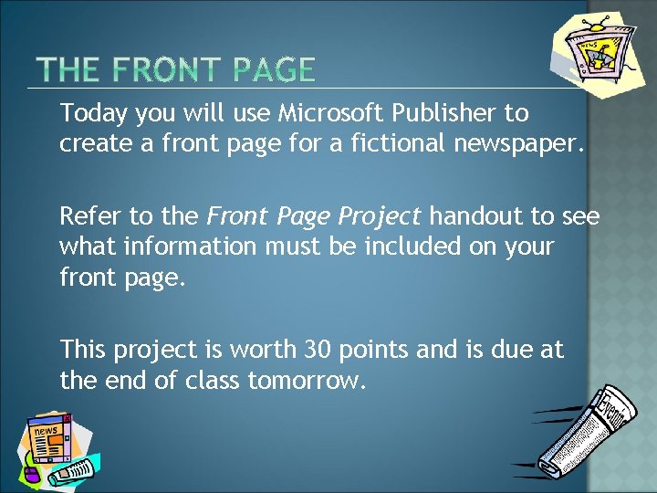 Today you will use Microsoft Publisher to create a front page for a fictional