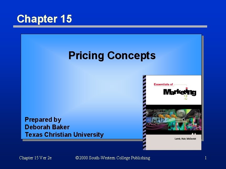 Chapter 15 Pricing Concepts Prepared by Deborah Baker Texas Christian University Chapter 15 Ver