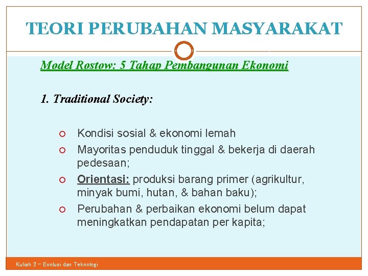TEORI PERUBAHAN MASYARAKAT 17 Model Rostow: 5 Tahap Pembangunan Ekonomi 1. Traditional Society: Kondisi