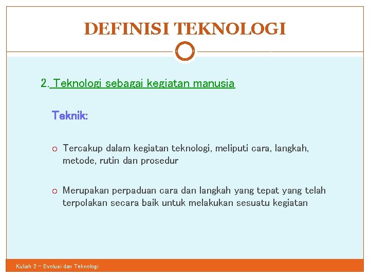 DEFINISI TEKNOLOGI 28 2. Teknologi sebagai kegiatan manusia Teknik: Tercakup dalam kegiatan teknologi, meliputi