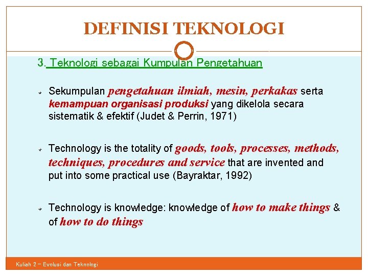 DEFINISI TEKNOLOGI 31 3. Teknologi sebagai Kumpulan Pengetahuan Sekumpulan pengetahuan ilmiah, mesin, perkakas serta
