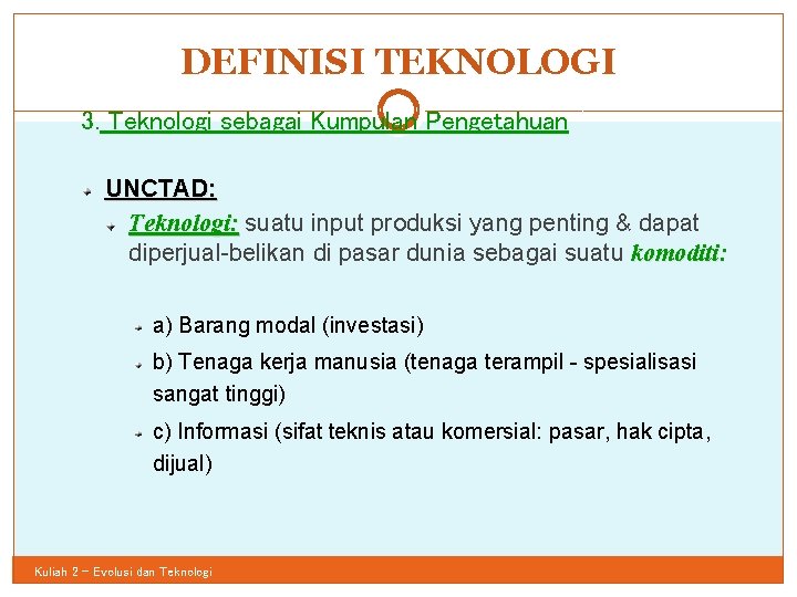 DEFINISI TEKNOLOGI 33 3. Teknologi sebagai Kumpulan Pengetahuan UNCTAD: Teknologi: suatu input produksi yang