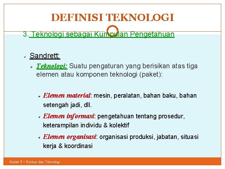 DEFINISI TEKNOLOGI 34 3. Teknologi sebagai Kumpulan Pengetahuan Sandrett: Teknologi: Suatu pengaturan yang berisikan