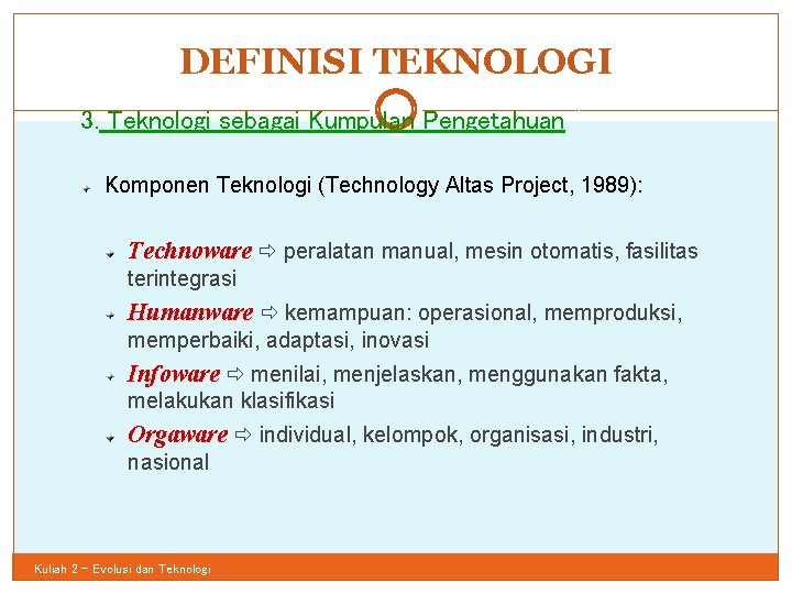 DEFINISI TEKNOLOGI 35 3. Teknologi sebagai Kumpulan Pengetahuan Komponen Teknologi (Technology Altas Project, 1989):
