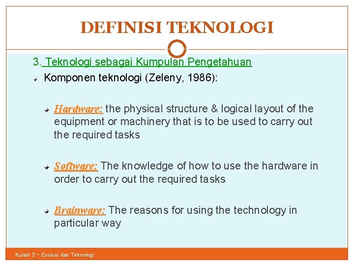 DEFINISI TEKNOLOGI 40 3. Teknologi sebagai Kumpulan Pengetahuan Komponen teknologi (Zeleny, 1986): Hardware: the