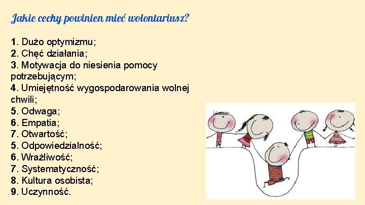 Jakie cechy powinien mieć wolontariusz? 1. Dużo optymizmu; 2. Chęć działania; 3. Motywacja do Jakie cechy powinien mieć wolontariusz? 1. Dużo optymizmu; 2. Chęć działania; 3. Motywacja do
