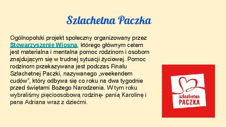 Szlachetna Paczka Ogólnopolski projekt społeczny organizowany przez Stowarzyszenie Wiosna, którego głównym celem jest materialna