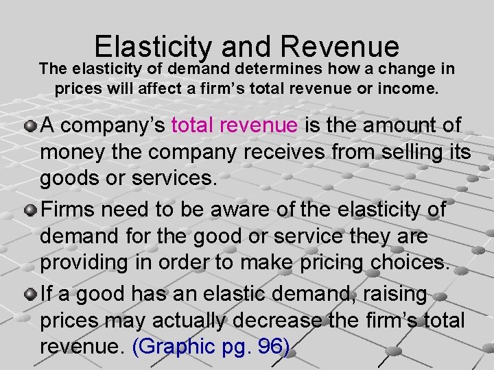 Elasticity and Revenue The elasticity of demand determines how a change in prices will