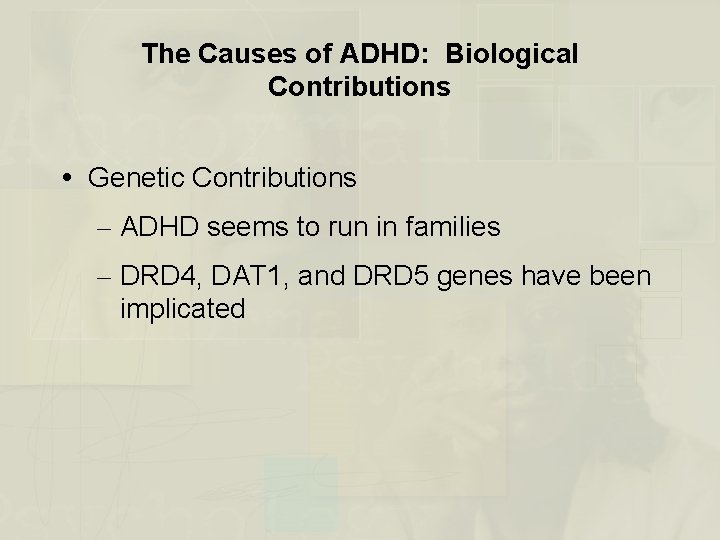 The Causes of ADHD: Biological Contributions Genetic Contributions – ADHD seems to run in