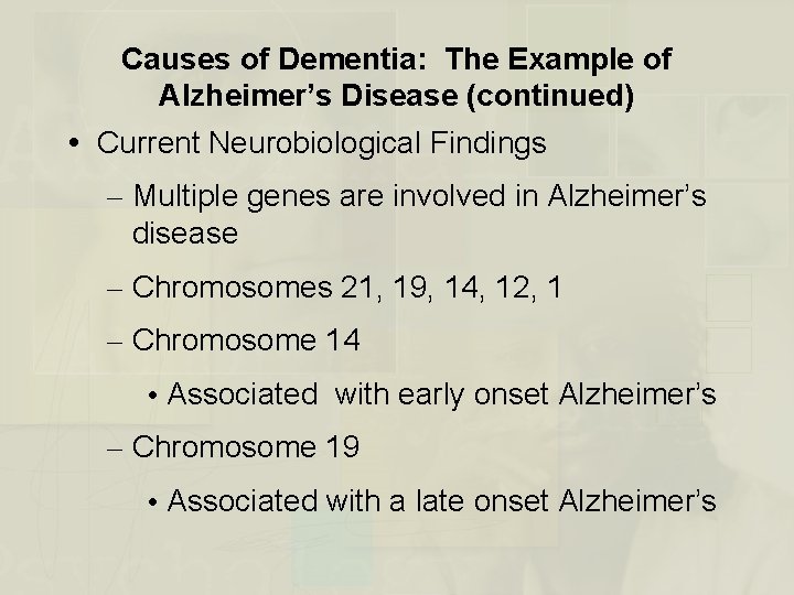 Causes of Dementia: The Example of Alzheimer’s Disease (continued) Current Neurobiological Findings – Multiple