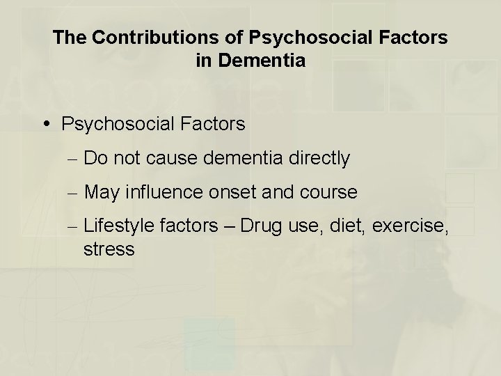 The Contributions of Psychosocial Factors in Dementia Psychosocial Factors – Do not cause dementia