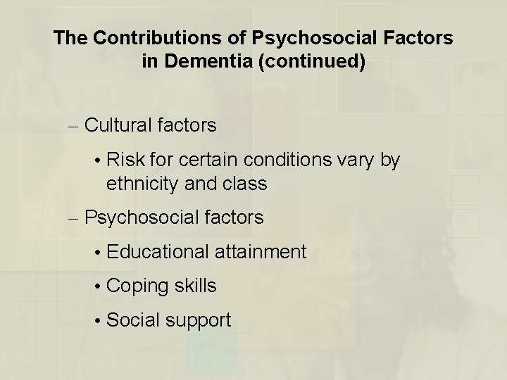 The Contributions of Psychosocial Factors in Dementia (continued) – Cultural factors Risk for certain