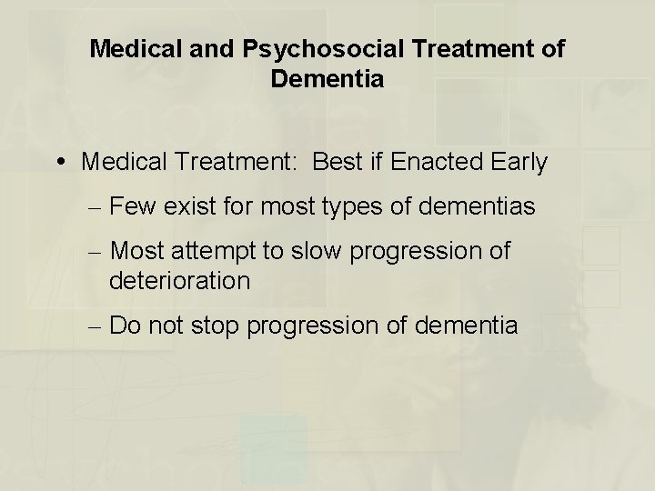 Medical and Psychosocial Treatment of Dementia Medical Treatment: Best if Enacted Early – Few