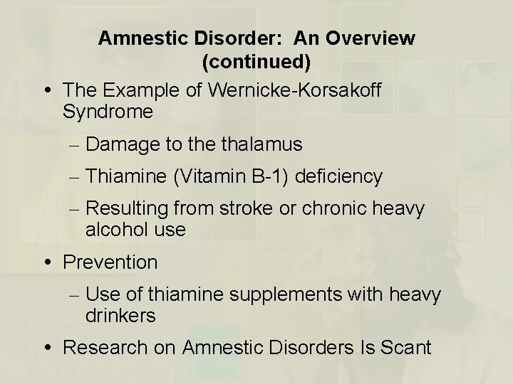 Amnestic Disorder: An Overview (continued) The Example of Wernicke-Korsakoff Syndrome – Damage to the