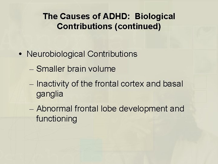 The Causes of ADHD: Biological Contributions (continued) Neurobiological Contributions – Smaller brain volume –