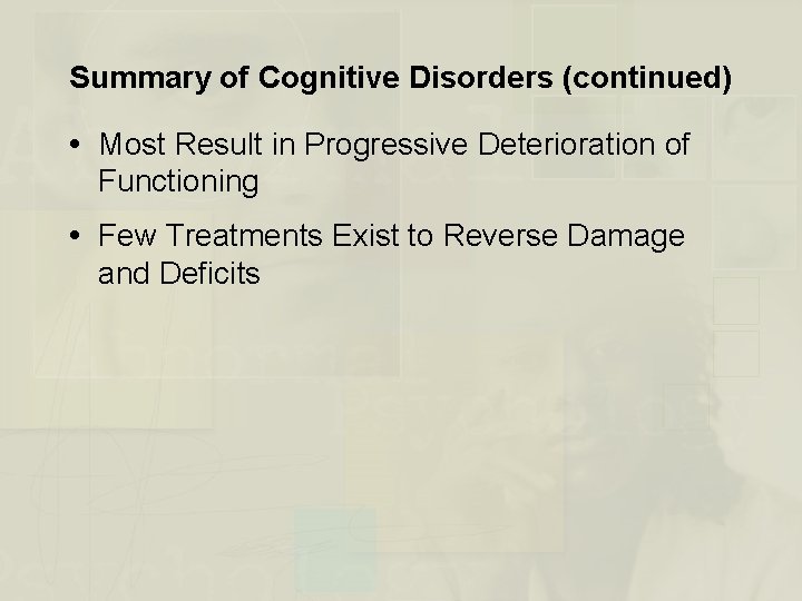 Summary of Cognitive Disorders (continued) Most Result in Progressive Deterioration of Functioning Few Treatments