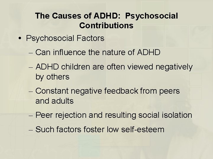 The Causes of ADHD: Psychosocial Contributions Psychosocial Factors – Can influence the nature of