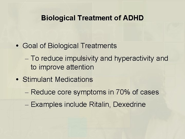 Biological Treatment of ADHD Goal of Biological Treatments – To reduce impulsivity and hyperactivity