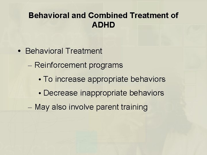 Behavioral and Combined Treatment of ADHD Behavioral Treatment – Reinforcement programs To increase appropriate