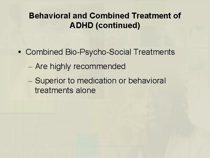 Behavioral and Combined Treatment of ADHD (continued) Combined Bio-Psycho-Social Treatments – Are highly recommended