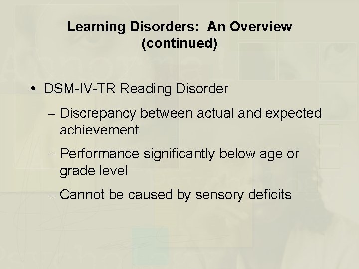 Learning Disorders: An Overview (continued) DSM-IV-TR Reading Disorder – Discrepancy between actual and expected