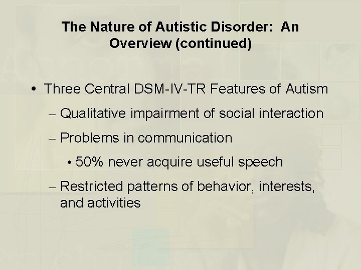 The Nature of Autistic Disorder: An Overview (continued) Three Central DSM-IV-TR Features of Autism