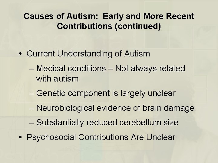 Causes of Autism: Early and More Recent Contributions (continued) Current Understanding of Autism –