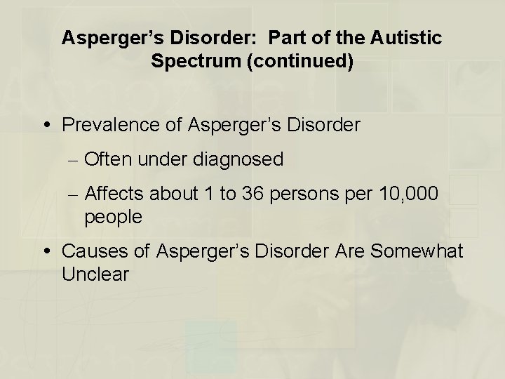 Asperger’s Disorder: Part of the Autistic Spectrum (continued) Prevalence of Asperger’s Disorder – Often