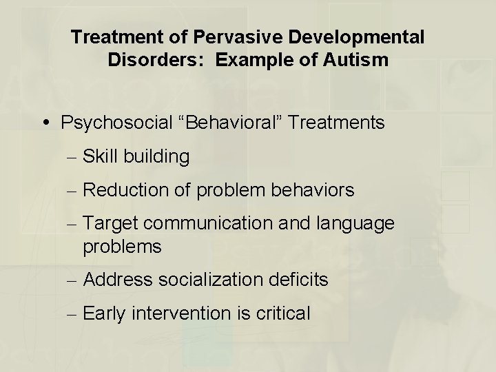 Treatment of Pervasive Developmental Disorders: Example of Autism Psychosocial “Behavioral” Treatments – Skill building