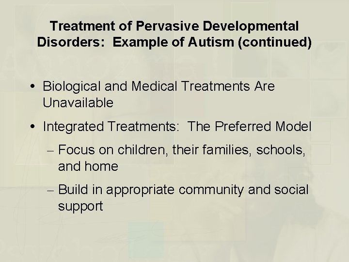 Treatment of Pervasive Developmental Disorders: Example of Autism (continued) Biological and Medical Treatments Are