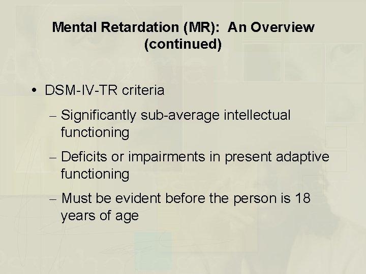 Mental Retardation (MR): An Overview (continued) DSM-IV-TR criteria – Significantly sub-average intellectual functioning –