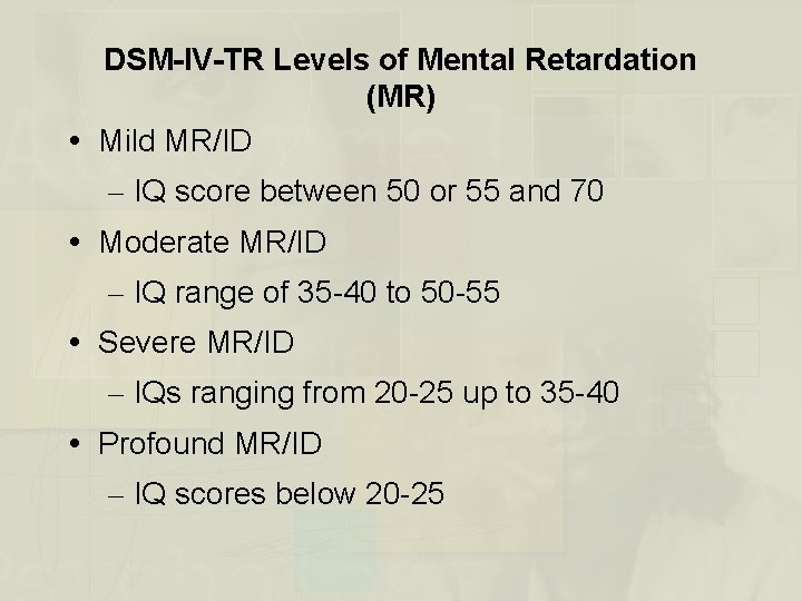 DSM-IV-TR Levels of Mental Retardation (MR) Mild MR/ID – IQ score between 50 or