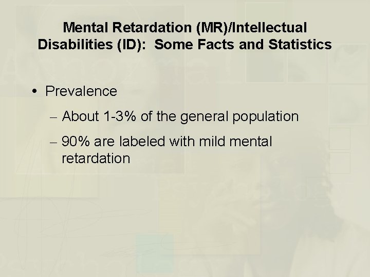 Mental Retardation (MR)/Intellectual Disabilities (ID): Some Facts and Statistics Prevalence – About 1 -3%