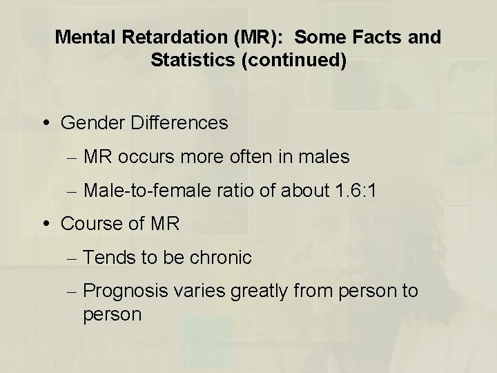 Mental Retardation (MR): Some Facts and Statistics (continued) Gender Differences – MR occurs more