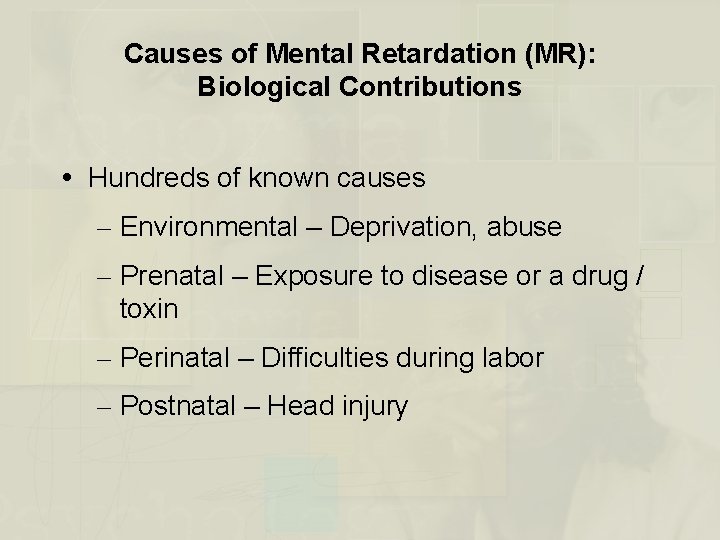Causes of Mental Retardation (MR): Biological Contributions Hundreds of known causes – Environmental –